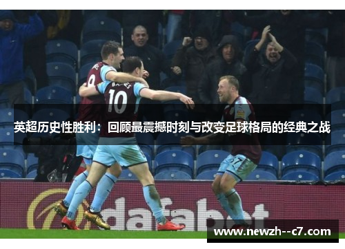 英超历史性胜利：回顾最震撼时刻与改变足球格局的经典之战