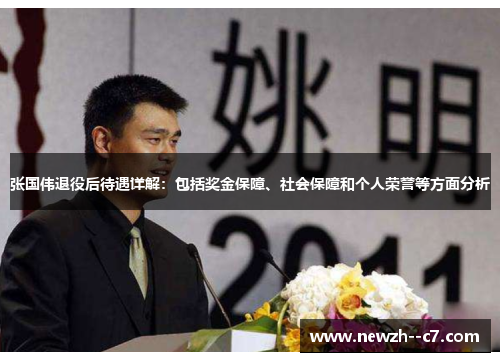 张国伟退役后待遇详解:包括奖金保障、社会保障和个人荣誉等方面分析 张国伟退役后待遇详解:包括奖金保障、社会保障和个人荣誉等方面分析