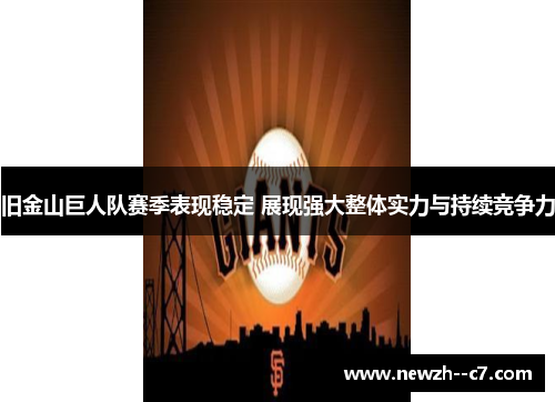 旧金山巨人队赛季表现稳定 展现强大整体实力与持续竞争力 旧金山巨人队赛季表现稳定 展现强大整体实力与持续竞争力