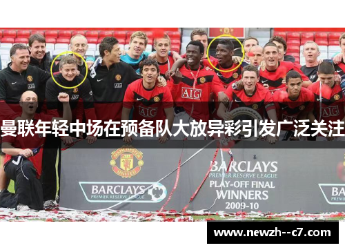 曼联年轻中场在预备队大放异彩引发广泛关注