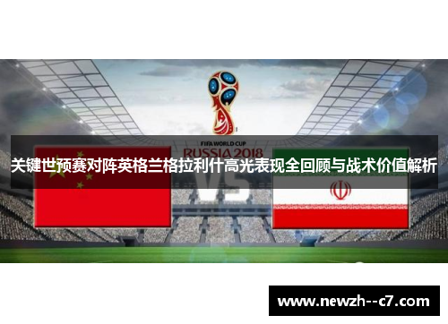 关键世预赛对阵英格兰格拉利什高光表现全回顾与战术价值解析 关键世预赛对阵英格兰格拉利什高光表现全回顾与战术价值解析