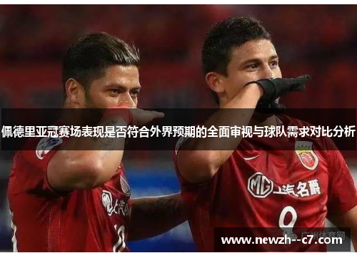 佩德里亚冠赛场表现是否符合外界预期的全面审视与球队需求对比分析 佩德里亚冠赛场表现是否符合外界预期的全面审视与球队需求对比分析