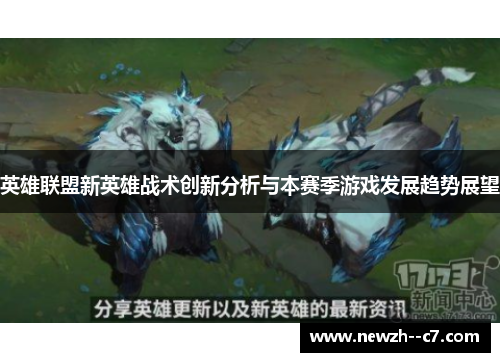 英雄联盟新英雄战术创新分析与本赛季游戏发展趋势展望 英雄联盟新英雄战术创新分析与本赛季游戏发展趋势展望