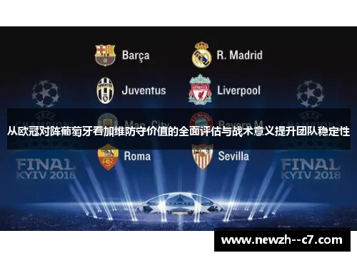 从欧冠对阵葡萄牙看加维防守价值的全面评估与战术意义提升团队稳定性 从欧冠对阵葡萄牙看加维防守价值的全面评估与战术意义提升团队稳定性