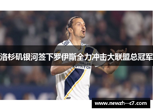 洛杉矶银河签下罗伊斯全力冲击大联盟总冠军