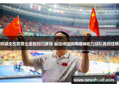 邓涵文伤愈复出重新回归赛场 展现顽强拼搏精神助力球队再创佳绩