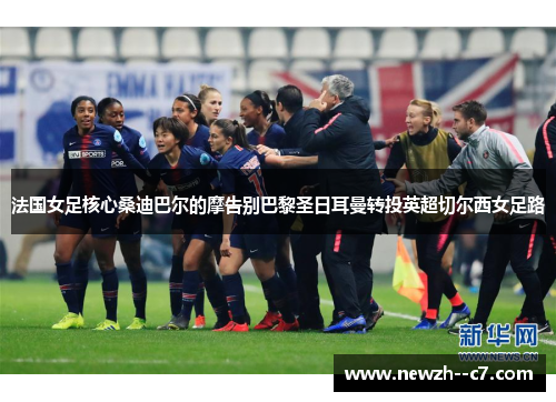 法国女足核心桑迪巴尔的摩告别巴黎圣日耳曼转投英超切尔西女足路 法国女足核心桑迪巴尔的摩告别巴黎圣日耳曼转投英超切尔西女足路